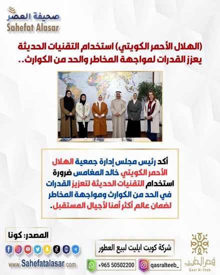 (الهلال الأحمر الكويتي) استخدام التقنيات الحديثة يعزز القدرات لمواجهة المخاطر والحد من الكوارث..