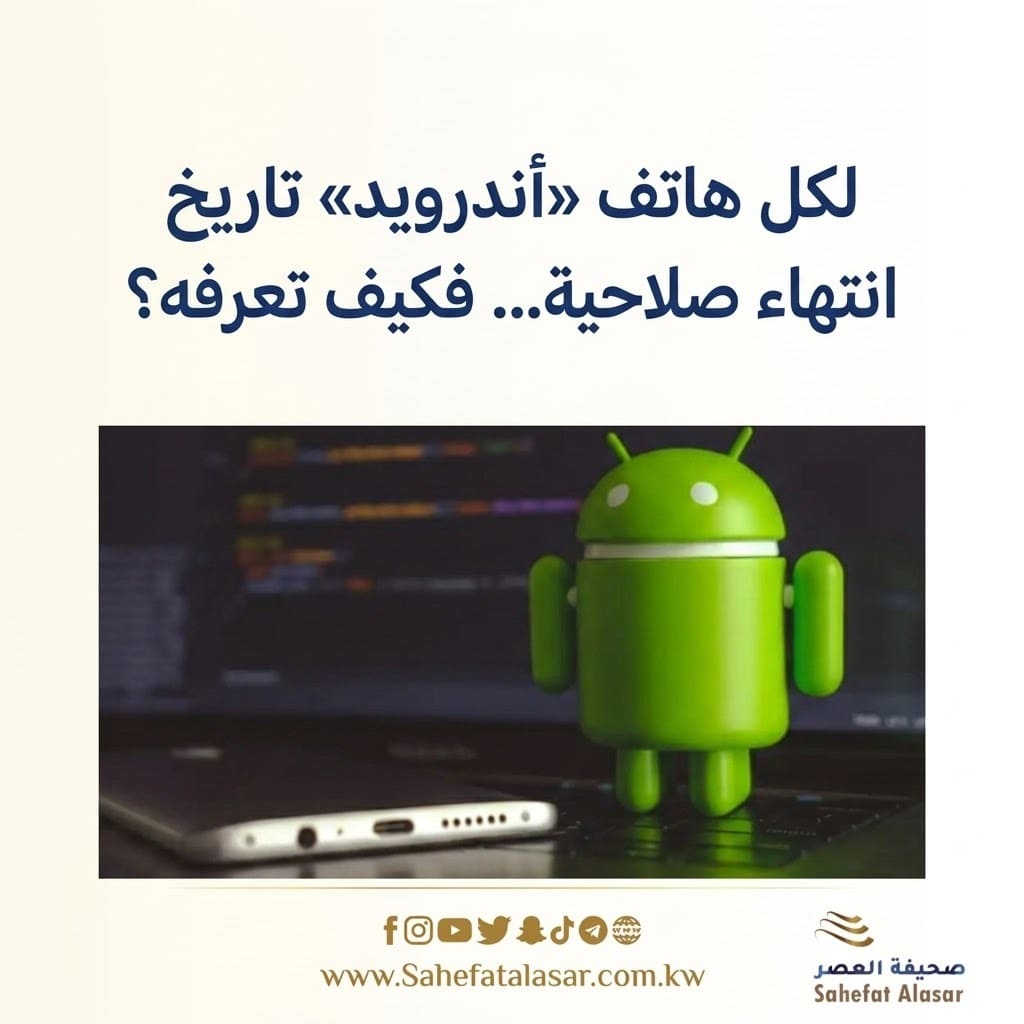 لكل هاتف «أندرويد» تاريخ انتهاء صلاحية... فكيف تعرفه؟..